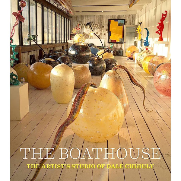 The Boathouse: The Artist's Studio of Dale Chihuly